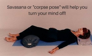 Savasana or -corpse pose- will help you turn your mind off!