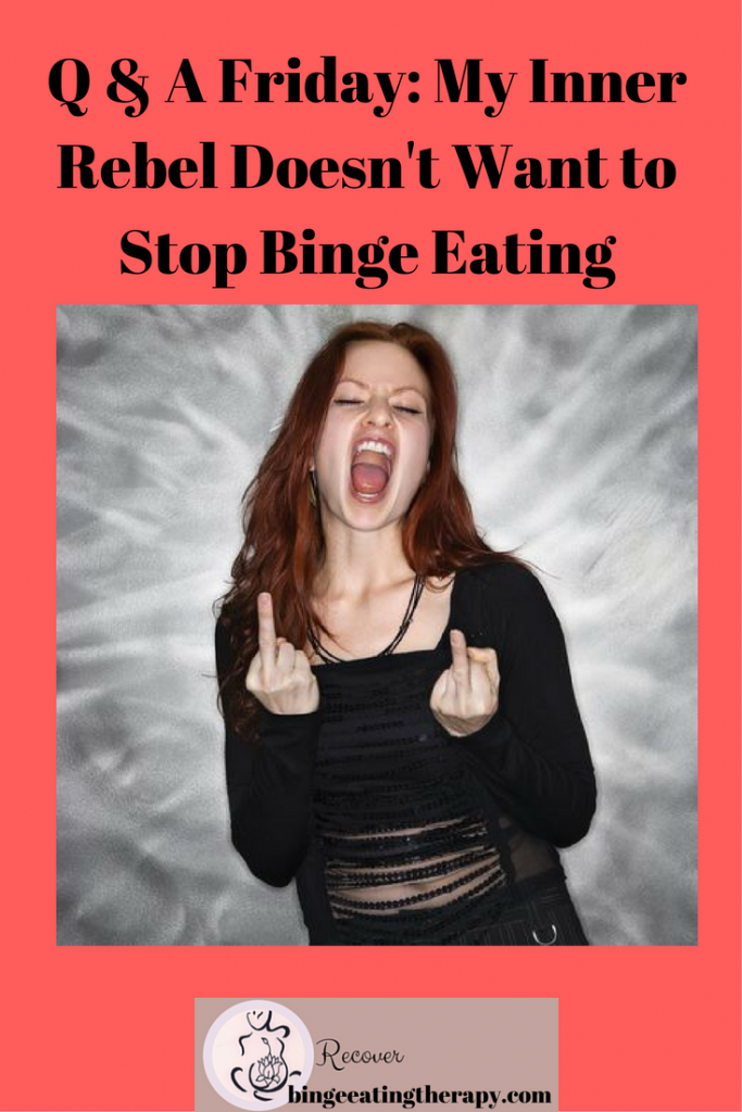 Q & A Friday- My Inner Rebel Doesn't Want to Stop Binge Eating